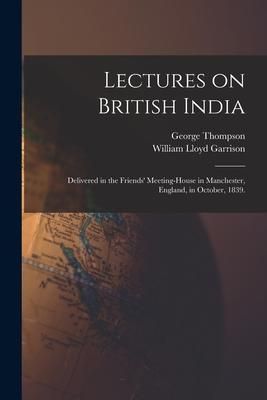 Produktbild: Lectures on British India: Delivered in the Friends' Meeting-house in Manchester, England, in October, 1839.