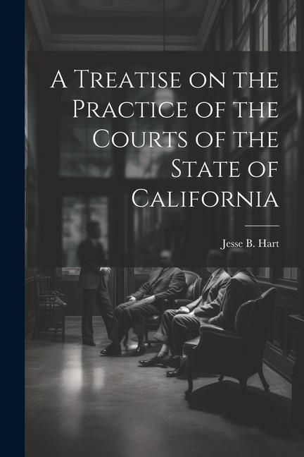 Produktbild: A Treatise on the Practice of the Courts of the State of California