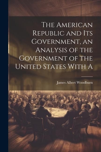 Produktbild: The American Republic and its Government, an Analysis of the Government of the United States With A