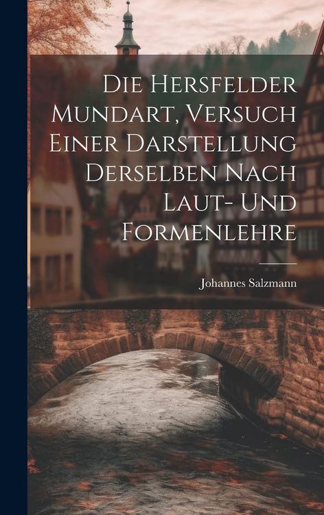 Produktbild: Die Hersfelder Mundart, Versuch Einer Darstellung Derselben Nach Laut- und Formenlehre
