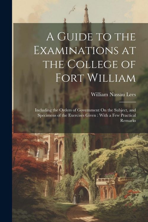 Produktbild: A Guide to the Examinations at the College of Fort William: Including the Orders of Government On the Subject, and Specimens of the Exercises Given: W
