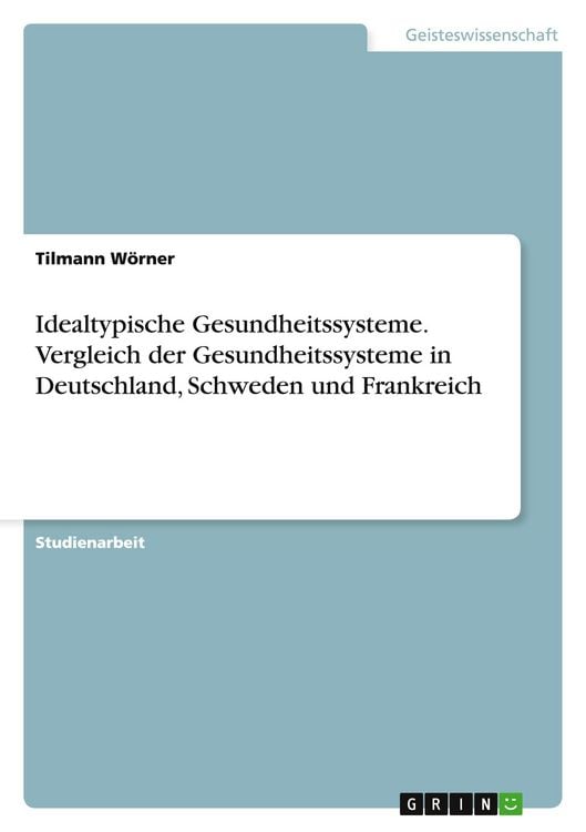 Produktbild: Idealtypische Gesundheitssysteme. Vergleich der Gesundheitssysteme in Deutschland, Schweden und Frankreich