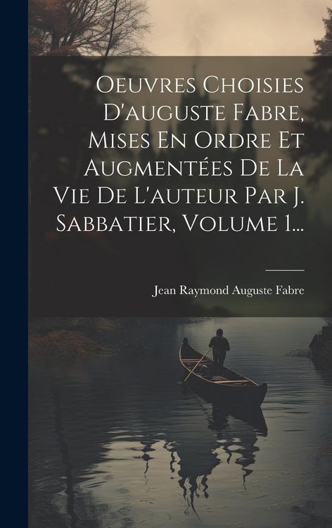 Produktbild: Oeuvres Choisies D'auguste Fabre, Mises En Ordre Et Augment&eacute;es De La Vie De L'auteur Par J. Sabbatier, Volume 1...