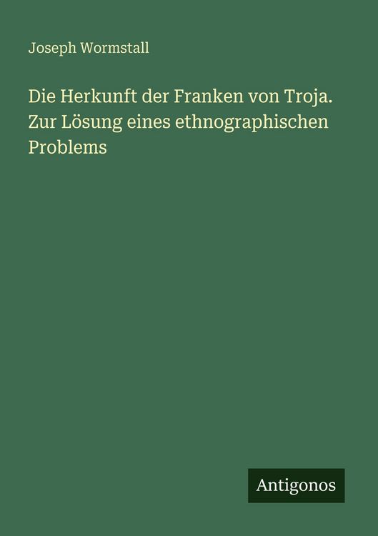 Produktbild: Die Herkunft der Franken von Troja. Zur L&ouml;sung eines ethnographischen Problems