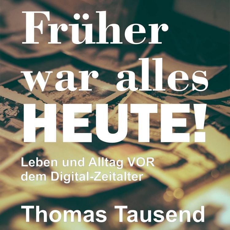 Produktbild: Fr&uuml;her war alles heute! Leben und Alltag vor dem digitalen Zeitalter