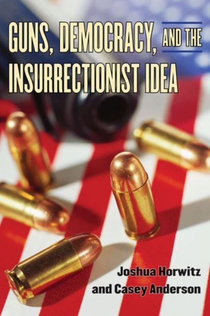 Produktbild: Horwitz, J: Guns, Democracy, and the Insurrectionist Idea