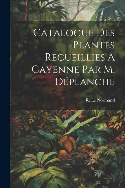 Produktbild: Catalogue des Plantes Recueillies &agrave; Cayenne par M. D&eacute;planche