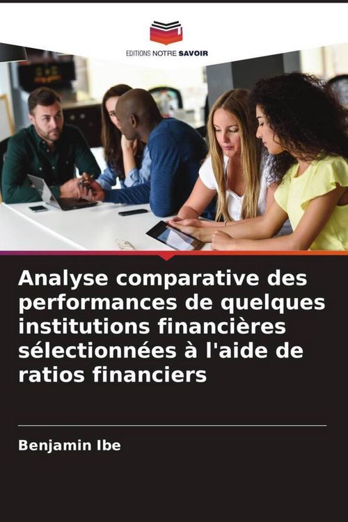 Produktbild: Analyse comparative des performances de quelques institutions financi&egrave;res s&eacute;lectionn&eacute;es &agrave; l'aide de ratios financiers