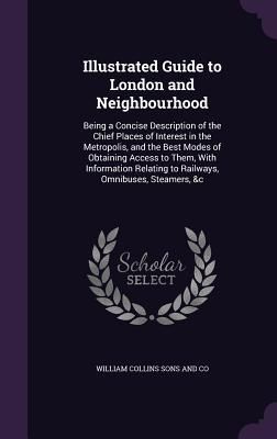 Produktbild: Illustrated Guide to London and Neighbourhood: Being a Concise Description of the Chief Places of Interest in the Metropolis, and the Best Modes of Ob