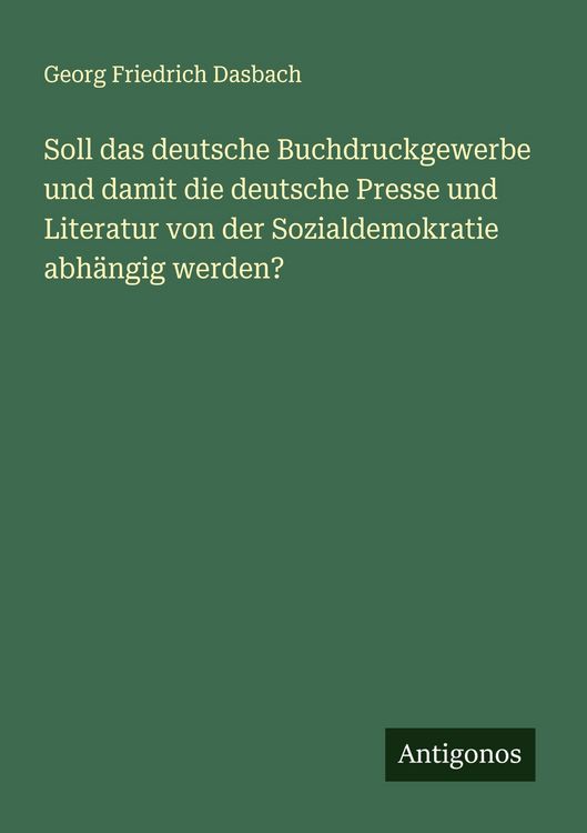 Produktbild: Soll das deutsche Buchdruckgewerbe und damit die deutsche Presse und Literatur von der Sozialdemokratie abh&auml;ngig werden?