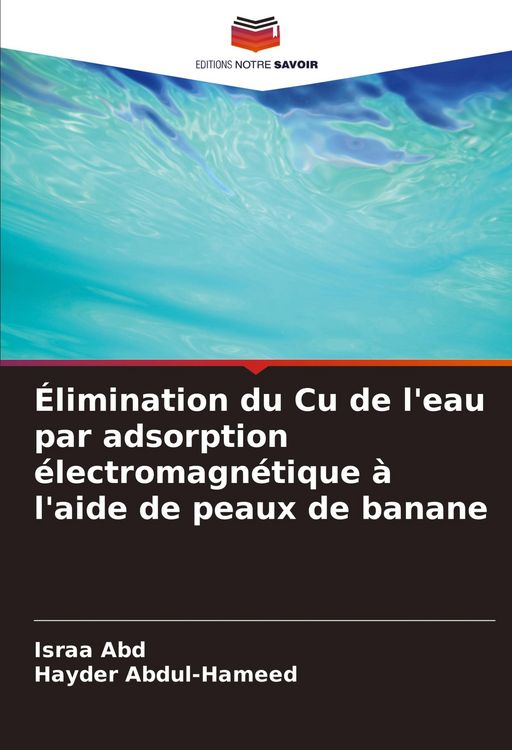Produktbild: &Eacute;limination du Cu de l'eau par adsorption &eacute;lectromagn&eacute;tique &agrave; l'aide de peaux de banane