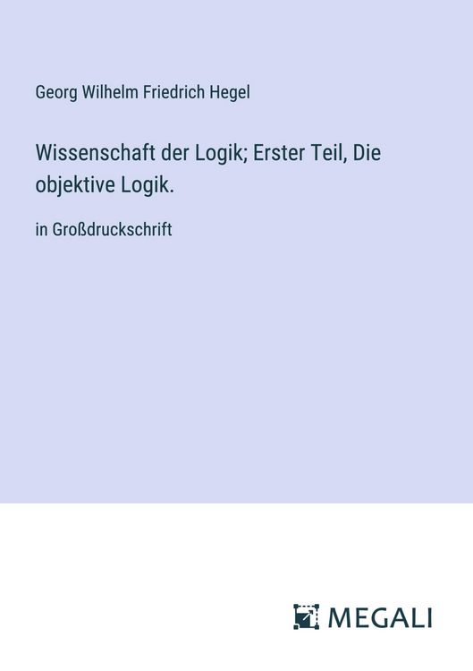 Produktbild: Wissenschaft der Logik; Erster Teil, Die objektive Logik.