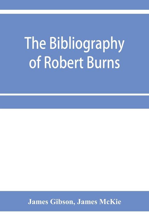 Produktbild: The bibliography of Robert Burns, with biographical and bibliographical notes, and sketches of Burns clubs, monuments and statues