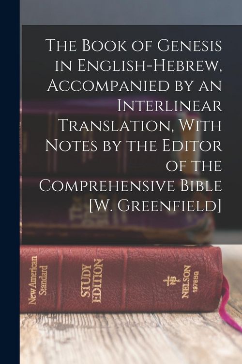 Produktbild: The Book of Genesis in English-Hebrew, Accompanied by an Interlinear Translation, With Notes by the Editor of the Comprehensive Bible [W. Greenfield]