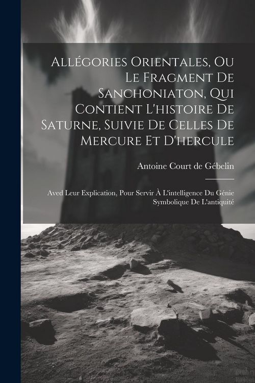 Produktbild: All&eacute;gories Orientales, Ou Le Fragment De Sanchoniaton, Qui Contient L'histoire De Saturne, Suivie De Celles De Mercure Et D'hercule: Aved Leur Explica
