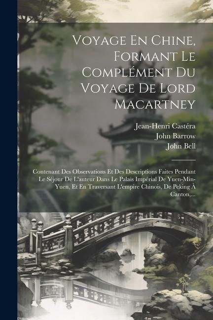 Produktbild: Voyage En Chine, Formant Le Compl&eacute;ment Du Voyage De Lord Macartney: Contenant Des Observations Et Des Descriptions Faites Pendant Le S&eacute;jour De L'auteu
