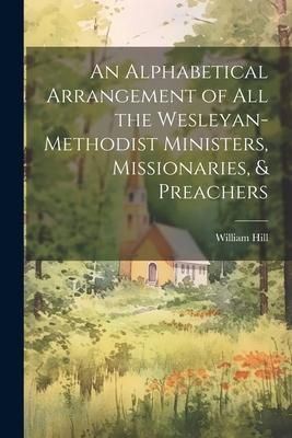 Produktbild: An Alphabetical Arrangement of all the Wesleyan-methodist Ministers, Missionaries, & Preachers