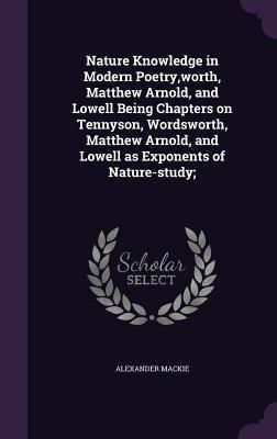 Produktbild: Nature Knowledge in Modern Poetry, worth, Matthew Arnold, and Lowell Being Chapters on Tennyson, Wordsworth, Matthew Arnold, and Lowell as Exponents of Nature-study;