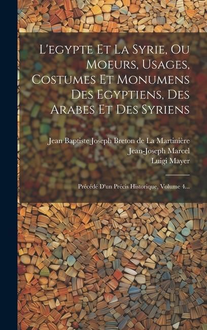Produktbild: L'egypte Et La Syrie, Ou Moeurs, Usages, Costumes Et Monumens Des Egyptiens, Des Arabes Et Des Syriens: Pr&eacute;c&eacute;d&eacute; D'un Pr&eacute;cis Historique, Volume 4...