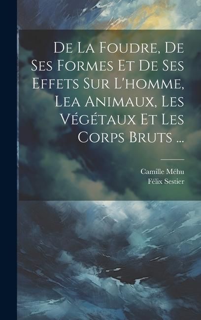Produktbild: De La Foudre, De Ses Formes Et De Ses Effets Sur L'homme, Lea Animaux, Les V&eacute;g&eacute;taux Et Les Corps Bruts ...