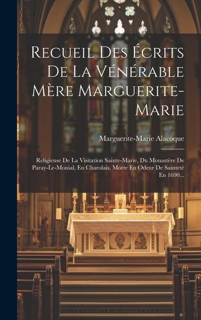 Produktbild: Recueil Des &Eacute;crits De La V&eacute;n&eacute;rable M&egrave;re Marguerite-marie: Religieuse De La Visitation Sainte-marie, Du Monast&egrave;re De Paray-le-monial, En Charolais, Mor