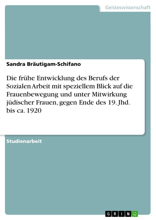 Produktbild: Die fr&uuml;he Entwicklung des Berufs der Sozialen Arbeit mit speziellem Blick auf die Frauenbewegung und unter Mitwirkung j&uuml;discher Frauen, gegen Ende des
