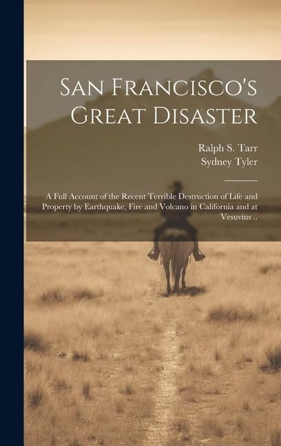Produktbild: San Francisco's Great Disaster; a Full Account of the Recent Terrible Destruction of Life and Property by Earthquake, Fire and Volcano in California a