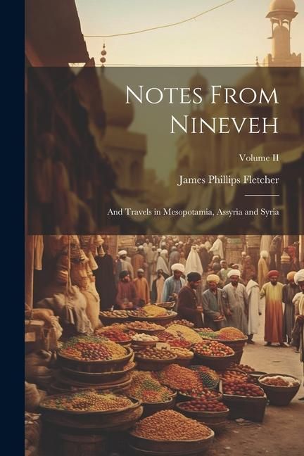 Produktbild: Notes From Nineveh: And Travels in Mesopotamia, Assyria and Syria; Volume II