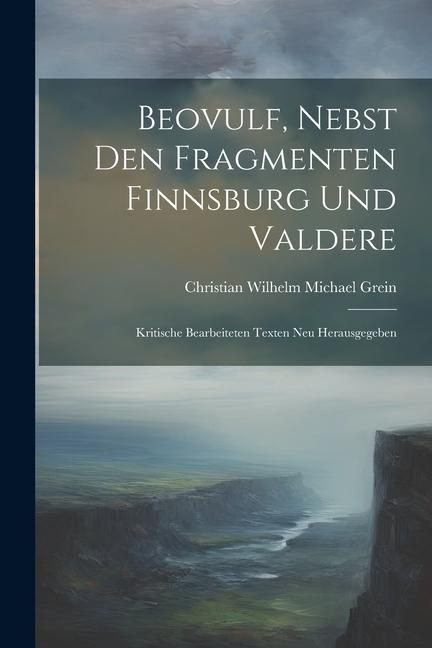 Produktbild: Beovulf, Nebst den Fragmenten Finnsburg und Valdere: Kritische Bearbeiteten Texten neu Herausgegeben