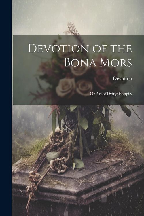 Produktbild: Devotion of the Bona Mors; Or Art of Dying Happily