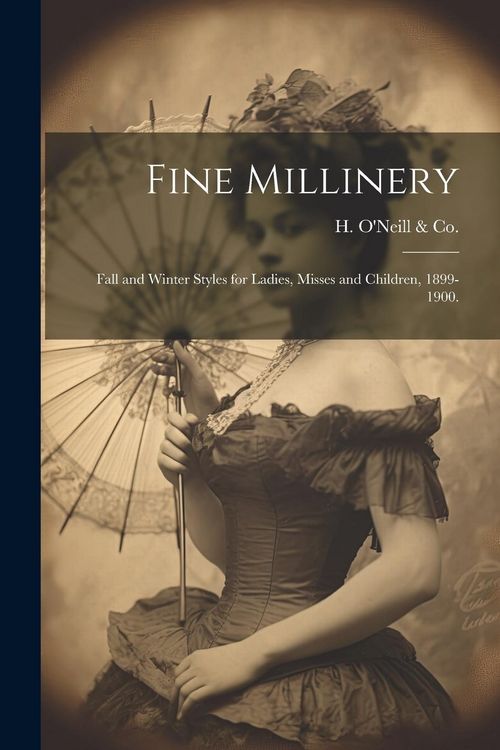 Produktbild: Fine Millinery: Fall and Winter Styles for Ladies, Misses and Children, 1899-1900.