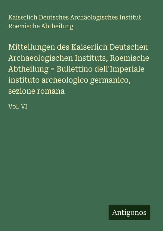 Produktbild: Mitteilungen des Kaiserlich Deutschen Archaeologischen Instituts, Roemische Abtheilung = Bullettino dell'Imperiale instituto archeologico germanico, s