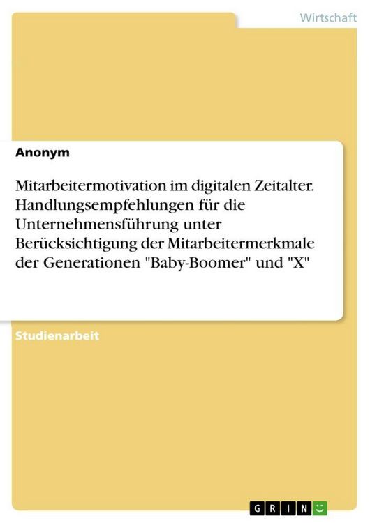 Produktbild: Mitarbeitermotivation im digitalen Zeitalter. Handlungsempfehlungen f&uuml;r die Unternehmensf&uuml;hrung unter Ber&uuml;cksichtigung der Mitarbeitermerkmale der Generationen "Baby-Boomer" und "X"