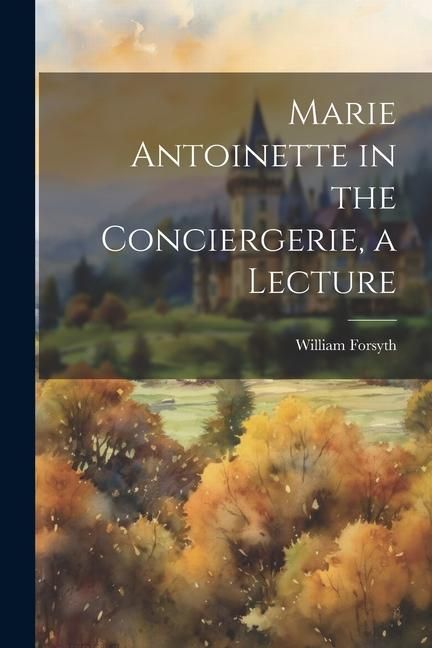 Produktbild: Marie Antoinette in the Conciergerie, a Lecture
