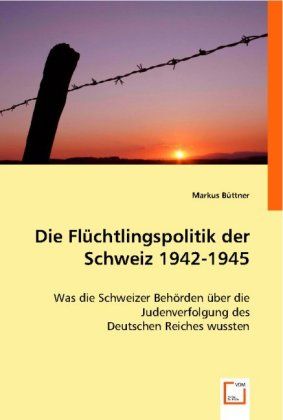 Produktbild: Markus B&iquest;ttner: Die Fl&uuml;chtlingspolitik der Schweiz 1942-1945