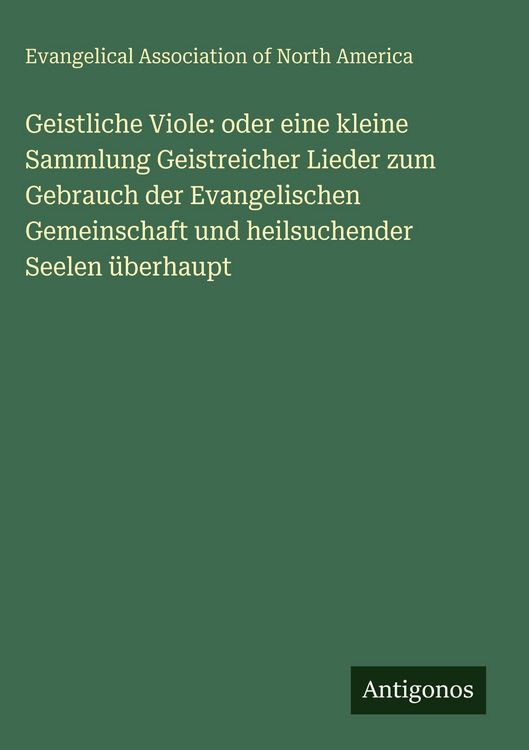 Produktbild: Geistliche Viole: oder eine kleine Sammlung Geistreicher Lieder zum Gebrauch der Evangelischen Gemeinschaft und heilsuchender Seelen &uuml;berhaupt