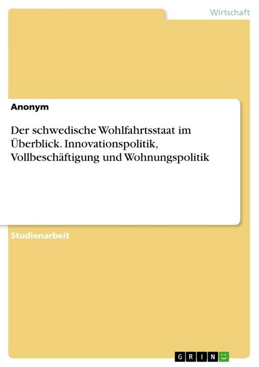 Produktbild: Der schwedische Wohlfahrtsstaat im &Uuml;berblick. Innovationspolitik, Vollbesch&auml;ftigung und Wohnungspolitik