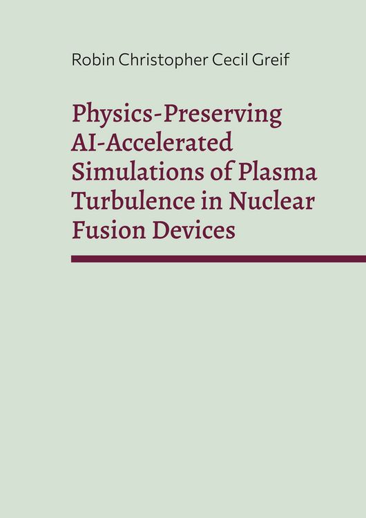 Produktbild: Physics-Preserving AI-Accelerated Simulations of Plasma Turbulence in Nuclear Fusion Devices