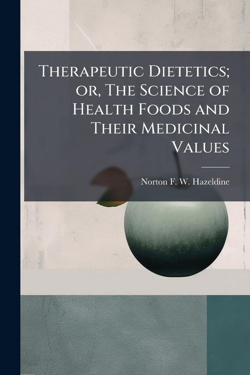 Produktbild: Therapeutic Dietetics; or, The Science of Health Foods and Their Medicinal Values