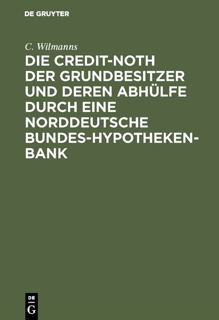 Produktbild: Die Credit-Noth der Grundbesitzer und deren Abh&uuml;lfe durch eine Norddeutsche Bundes-Hypotheken-Bank