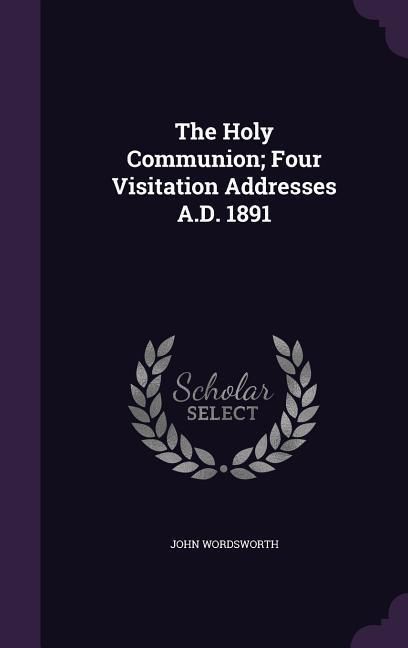 Produktbild: The Holy Communion; Four Visitation Addresses A.D. 1891