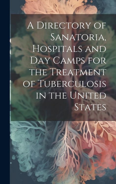 Produktbild: A Directory of Sanatoria, Hospitals and Day Camps for the Treatment of Tuberculosis in the United States