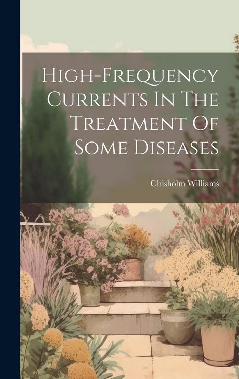 Produktbild: High-frequency Currents In The Treatment Of Some Diseases