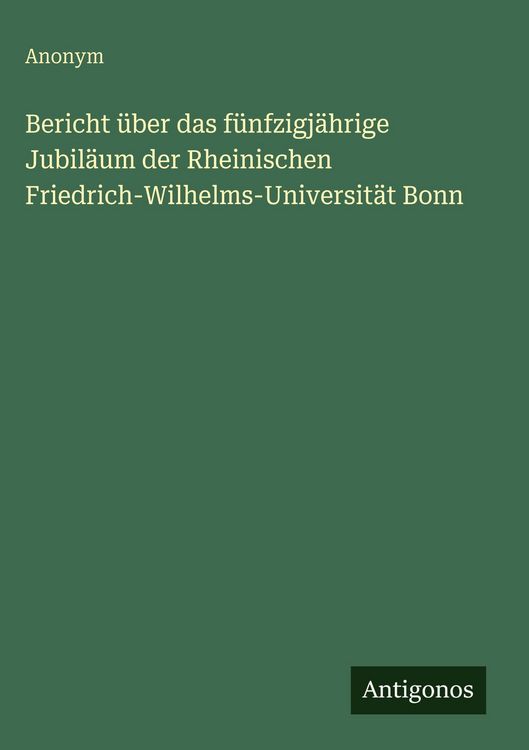 Produktbild: Bericht &uuml;ber das f&uuml;nfzigj&auml;hrige Jubil&auml;um der Rheinischen Friedrich-Wilhelms-Universit&auml;t Bonn