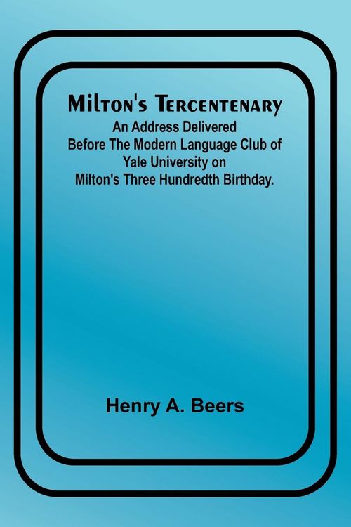 Produktbild: Milton's Tercentenary; An address delivered before the Modern Language Club of Yale University on Milton's Three Hundredth Birthday.