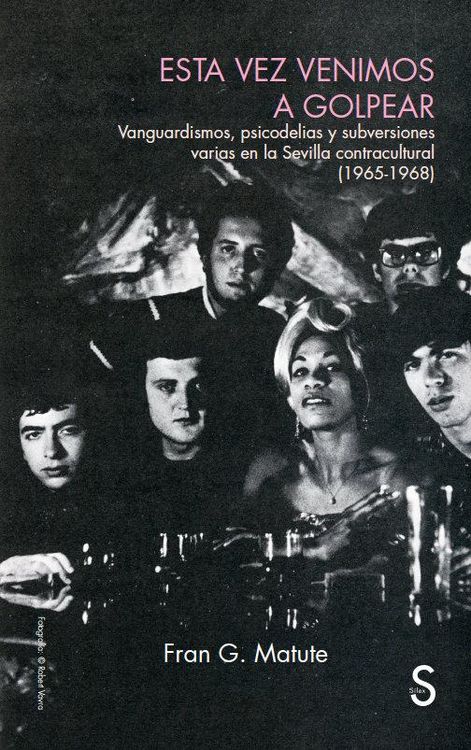 Produktbild: Esta vez venimos a golpear : vanguardismo, psicodelias y subversiones varias en la Sevilla contracultural, 1965-1968