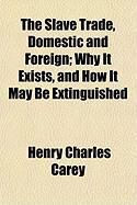Produktbild: The Slave Trade, Domestic and Foreign; Why It Exists, and How It May Be Extinguished