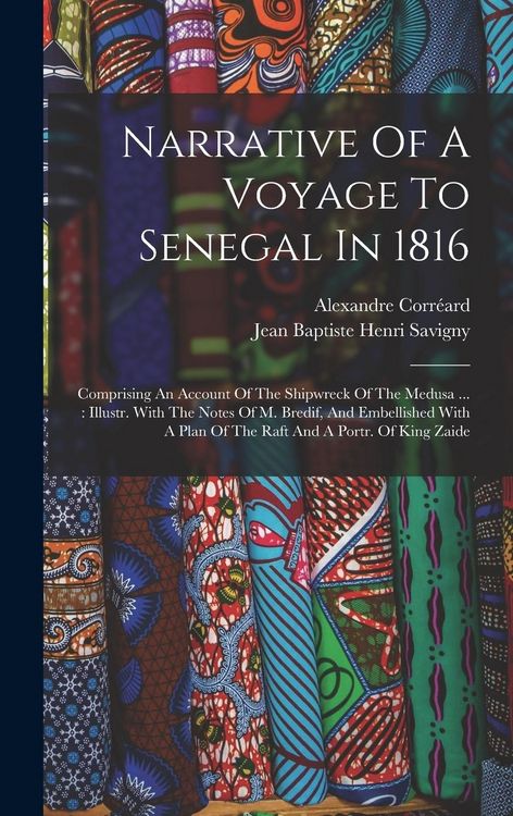 Produktbild: Narrative Of A Voyage To Senegal In 1816: Comprising An Account Of The Shipwreck Of The Medusa ...: Illustr. With The Notes Of M. Bredif, And Embellis