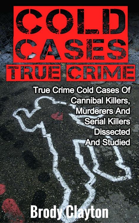 Produktbild: Cold Cases True Crime: True Crime Cold Cases Of Cannibal Killers, Murderers And Serial Killers Dissected And Studied