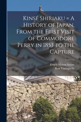 Produktbild: Kins&eacute; Shiriaku = A History of Japan, From the First Visit of Commodore Perry in 1853 to the Capture